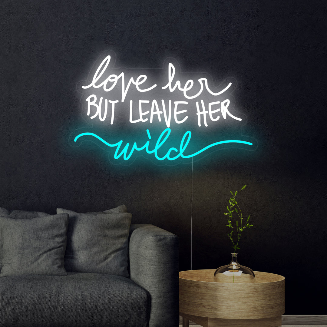 "Love Her But Leave Her Wild" Enseigne Lumineuse en Néon